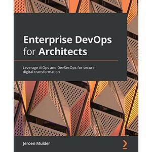 Jeroen Mulder Enterprise DevOps for Architects: Leverage AIOps and DevSecOps for secure digital transformation Jeroen Mulder Enterprise DevOps for Architects: Leverage AIOps and DevSecOps for secure digital transformation