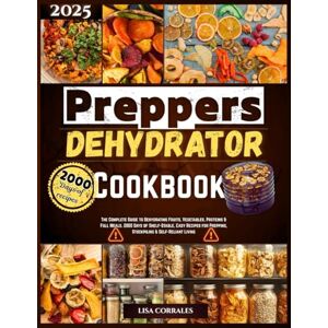 Corrales, Lisa Dehydrator cookbook for Preppers: Complete guide to dehydrating fruits, vegetables, protein is, and full meals. 2000 days of shelf stable, easy ... (The Dehydrator recipes kitchen) Corrales, Lisa Dehydrator cookbook for Preppers: Complete guide to dehydrating fruits, vegetables, protein is, and full meals. 2000 days of shelf stable, easy ... (The Dehydrator recipes kitchen)