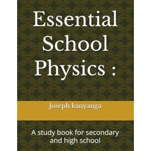 kanyanga, Joseph Essential School Physics :: A study book for secondary and high school kanyanga, Joseph Essential School Physics :: A study book for secondary and high school