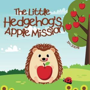 Jozvik, Ivo The Little Hedgehog's Apple Mission: A Sweet and Heartwarming Story about Patience, Finding Your Own Way and Problem Solving Book for Kids (Little Big Lessons) Jozvik, Ivo The Little Hedgehog's Apple Mission: A Sweet and Heartwarming Story about Patience, Finding Your Own Way and Problem Solving Book for Kids (Little Big Lessons)