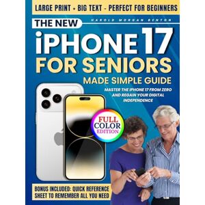 Benton, Harold Morgan The New iPhone 17 for Seniors Made Simple Guide: Full-Color Large Print Step-by-Step Book With Big Text for Easy Setup, Data Transfer From Android or Old iPhone, Everyday Features, and Quick Fixes Benton, Harold Morgan The New iPhone 17 for Seniors Made Simple Guide: Full-Color Large Print Step-by-Step Book With Big Text for Easy Setup, Data Transfer From Android or Old iPhone, Everyday Features, and Quick Fixes
