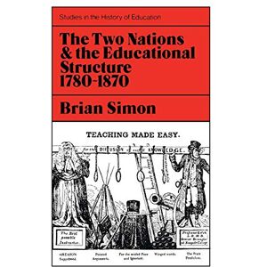 Simon, Brian Two Nations and the Educational Structure, 1780-1870: Vol 1 (Study in History of Education) Simon, Brian Two Nations and the Educational Structure, 1780-1870: Vol 1 (Study in History of Education)