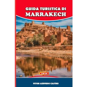 Castro, Vitor Azevedo GUIDA TURISTICA DI MARRAKECH 2026: Consigli da esperti, gemme nascoste, gite di un giorno e segreti culturali della città rossa del Marocco e Il tuo ... palazzi, mercati, hammam e porte del deserto Castro, Vitor Azevedo GUIDA TURISTICA DI MARRAKECH 2026: Consigli da esperti, gemme nascoste, gite di un giorno e segreti culturali della città rossa del Marocco e Il tuo ... palazzi, mercati, hammam e porte del deserto