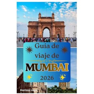 Sage, Horizon Guía de viaje de Mumbai 2026: Bombay, la ciudad de los sueños: Explorando Bollywood, sus monumentos, delicias culinarias, joyas ocultas y mercados vibrantes. Sage, Horizon Guía de viaje de Mumbai 2026: Bombay, la ciudad de los sueños: Explorando Bollywood, sus monumentos, delicias culinarias, joyas ocultas y mercados vibrantes.