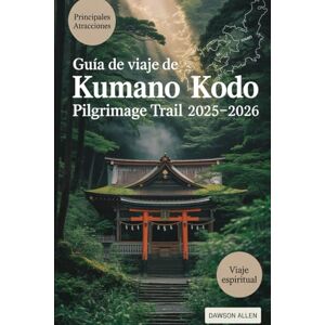 Allen, Dawson Guía de viaje de Kumano Kodo Pilgrimage Trail 2025-2026: Experimentar los caminos sagrados, los santuarios de Kumano Sanzan, Kumano Hongu Taisha, las ... en el corazón espiritual de Japón Allen, Dawson Guía de viaje de Kumano Kodo Pilgrimage Trail 2025-2026: Experimentar los caminos sagrados, los santuarios de Kumano Sanzan, Kumano Hongu Taisha, las ... en el corazón espiritual de Japón