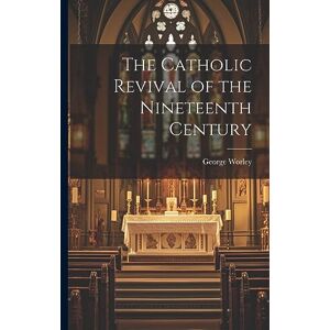 Worley, George The Catholic Revival of the Nineteenth Century Worley, George The Catholic Revival of the Nineteenth Century