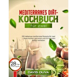 Oliva, Davis Mediterranes Diät-Kochbuch für zwei: 100 mühelose mediterrane Rezepte für zwei – clever kochen, gut essen und sich in jeden Bissen verlieben (Einfaches mediterranes Leben) Oliva, Davis Mediterranes Diät-Kochbuch für zwei: 100 mühelose mediterrane Rezepte für zwei – clever kochen, gut essen und sich in jeden Bissen verlieben (Einfaches mediterranes Leben)