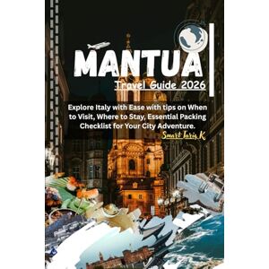 Jones, Rico R. Mantua Travel Guide 2026: Explore Italy with Ease with tips on When to Visit, Where to Stay, Essential Packing Checklist for Your City Adventure. Jones, Rico R. Mantua Travel Guide 2026: Explore Italy with Ease with tips on When to Visit, Where to Stay, Essential Packing Checklist for Your City Adventure.
