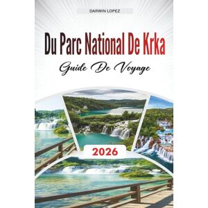 Lopez, Darwin GUIDE DE VOYAGE DU PARC NATIONAL DE KRKA 2026: Découvrez des joyaux cachés, des monuments historiques, des conseils de voyage et des expériences de vacances inoubliables Lopez, Darwin GUIDE DE VOYAGE DU PARC NATIONAL DE KRKA 2026: Découvrez des joyaux cachés, des monuments historiques, des conseils de voyage et des expériences de vacances inoubliables