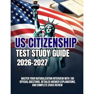 Porter, Maxwell T.S. US Citizenship Test Study Guide 2026-2027: Master Your Naturalization Interview with 100 Official Questions, Detailed Answer Explanations, and Complete Civics Review Porter, Maxwell T.S. US Citizenship Test Study Guide 2026-2027: Master Your Naturalization Interview with 100 Official Questions, Detailed Answer Explanations, and Complete Civics Review