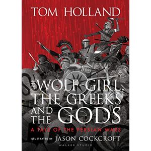 Holland, Tom The Wolf-Girl, the Greeks and the Gods: a Tale of the Persian Wars: Myth meets history in an action-packed illustrated retelling from Sunday Times bestseller and podcaster Tom Holland for ages 9 to 90 Holland, Tom The Wolf-Girl, the Greeks and the Gods: a Tale of the Persian Wars: Myth meets history in an action-packed illustrated retelling from Sunday Times bestseller and podcaster Tom Holland for ages 9 to 90