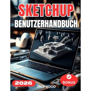 Hood, Jack SKETCHUP BENUTZERHANDBUCH: Das vollständige Schritt-für-Schritt-Handbuch für Anfänger zur Beherrschung von SketchUp 2026 – Einrichtung, Modellierung, Optimierung und professionelle Arbeitsabläufe Hood, Jack SKETCHUP BENUTZERHANDBUCH: Das vollständige Schritt-für-Schritt-Handbuch für Anfänger zur Beherrschung von SketchUp 2026 – Einrichtung, Modellierung, Optimierung und professionelle Arbeitsabläufe