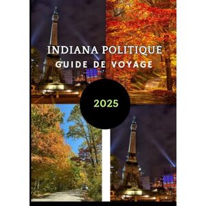 Maxwell, Jordan INDIANA POLITIQUE GUIDE DE VOYAGE 2025: Guide étape par étape pour explorer le cœur de l'Indiana Maxwell, Jordan INDIANA POLITIQUE GUIDE DE VOYAGE 2025: Guide étape par étape pour explorer le cœur de l'Indiana