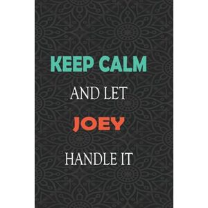 for friends, funny gifts Keep Calm and let JOEY handle it: Lined Notebook / Journal Gift for a Boy or a Man names JOEY, 110 Pages, 6x9, Soft Cover, Matte Finish for friends, funny gifts Keep Calm and let JOEY handle it: Lined Notebook / Journal Gift for a Boy or a Man names JOEY, 110 Pages, 6x9, Soft Cover, Matte Finish