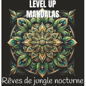 Art, Molodetz LEVEL UP MANDALAS Rêves de jungle nocturne: Détente, Pleine Conscience et Joie à Travers des Mandalas Exquis Art, Molodetz LEVEL UP MANDALAS Rêves de jungle nocturne: Détente, Pleine Conscience et Joie à Travers des Mandalas Exquis