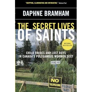Bramham, Daphne The Secret Lives of Saints: Child Brides and Lost Boys in Canada's Polygamous Mormon Sect Bramham, Daphne The Secret Lives of Saints: Child Brides and Lost Boys in Canada's Polygamous Mormon Sect