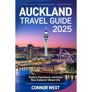 West, Connor Auckland Travel Guide 2025: Explore, Experience, and Enjoy New Zealand's Vibrant City West, Connor Auckland Travel Guide 2025: Explore, Experience, and Enjoy New Zealand's Vibrant City
