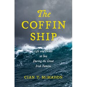 McMahon, Cian T. The Coffin Ship: Life and Death at Sea during the Great Irish Famine: 4 (The Glucksman Irish Diaspora Series) McMahon, Cian T. The Coffin Ship: Life and Death at Sea during the Great Irish Famine: 4 (The Glucksman Irish Diaspora Series)
