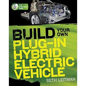 Leitman, Seth Build Your Own Plug-In Hybrid Electric Vehicle (Tab Green Guru Guides) (ELECTRONICS) Leitman, Seth Build Your Own Plug-In Hybrid Electric Vehicle (Tab Green Guru Guides) (ELECTRONICS)