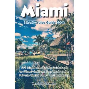 Georgina, Annabella Miami Short Cruise Guide 2026: A 4 Night Adult-Only Guidebook to Miami-Sailings, Key West and a Private Bimini Beach Club Getaway (The Insider's Short Cruise Guides) Georgina, Annabella Miami Short Cruise Guide 2026: A 4 Night Adult-Only Guidebook to Miami-Sailings, Key West and a Private Bimini Beach Club Getaway (The Insider's Short Cruise Guides)