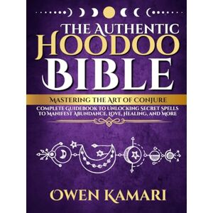 Kamari, Owen The Authentic Hoodoo Bible: Mastering the Art of Conjure: Complete Guidebook to Unlocking Secret Spells to Manifest Abundance, Love, Healing, and More Kamari, Owen The Authentic Hoodoo Bible: Mastering the Art of Conjure: Complete Guidebook to Unlocking Secret Spells to Manifest Abundance, Love, Healing, and More