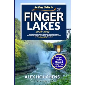 HOUCHENS, ALEX An Easy Guide to Finger Lakes 2026-2027: A Step-by-Step Travel Companion to Explore Scenic Wonderland, Outdoor Adventures, Waterfalls, Hidden Gems for First-time and Old Travelers HOUCHENS, ALEX An Easy Guide to Finger Lakes 2026-2027: A Step-by-Step Travel Companion to Explore Scenic Wonderland, Outdoor Adventures, Waterfalls, Hidden Gems for First-time and Old Travelers