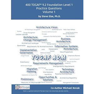 Else Ph.D., Steve TOGAF 9.2 Foundation Level 1 Practice Questions Volume 1 Else Ph.D., Steve TOGAF 9.2 Foundation Level 1 Practice Questions Volume 1