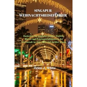 Orion SINGAPUR WEIHNACHTSREISEFÜHRER: Entdecken Sie magische Lichter, festliche Märkte und Feiertagstraditionen in der Löwenstadt im Jahr 2025 und darüber hinaus Orion SINGAPUR WEIHNACHTSREISEFÜHRER: Entdecken Sie magische Lichter, festliche Märkte und Feiertagstraditionen in der Löwenstadt im Jahr 2025 und darüber hinaus