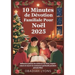 LYONS, OBADIAH 10 Minutes de Dévotion Familiale Pour Noël 2025: Réflexions pleines foi renforcer les liens, inspirer cœurs et nourrir la croissance spirituelle ... croissance spirituelle pendant période fêtes LYONS, OBADIAH 10 Minutes de Dévotion Familiale Pour Noël 2025: Réflexions pleines foi renforcer les liens, inspirer cœurs et nourrir la croissance spirituelle ... croissance spirituelle pendant période fêtes
