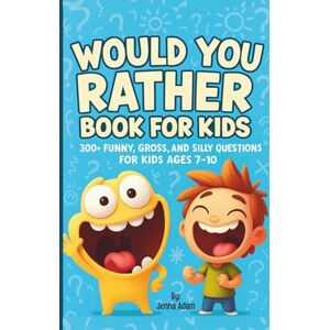 Adam, Jenna Would You Rather Book for Kids: 300+ Funny, Gross, and Silly Questions for Kids Ages 7–10 Hilarious Travel Activities & Family Game for Road Trips, Camping, Sleepovers, and Parties Adam, Jenna Would You Rather Book for Kids: 300+ Funny, Gross, and Silly Questions for Kids Ages 7–10 Hilarious Travel Activities & Family Game for Road Trips, Camping, Sleepovers, and Parties