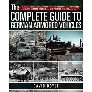 Doyle, David The Complete Guide to German Armored Vehicles: Panzers, Jagdpanzers, Assault Guns, Antiaircraft, Self-Propelled Artillery, Armored Wheeled and Semi-Tracked Vehicles, and More Doyle, David The Complete Guide to German Armored Vehicles: Panzers, Jagdpanzers, Assault Guns, Antiaircraft, Self-Propelled Artillery, Armored Wheeled and Semi-Tracked Vehicles, and More