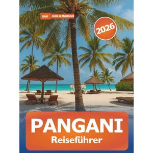 Marcus, Dan A. Pangani Reiseführer 2026: Entdecken Sie Tansanias versteckte Küstenjuwelen, Strände, Orte, die man unbedingt besuchen muss, reiche Geschichte, lokale Kultur und Abenteuer in Ostafrika Marcus, Dan A. Pangani Reiseführer 2026: Entdecken Sie Tansanias versteckte Küstenjuwelen, Strände, Orte, die man unbedingt besuchen muss, reiche Geschichte, lokale Kultur und Abenteuer in Ostafrika