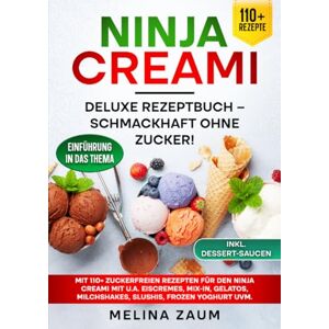 Zaum, Melina Ninja Creami Deluxe Rezeptbuch – Schmackhaft ohne Zucker!: Mit 110+ zuckerfreien Rezepten für den Ninja Creami mit u.a. Eiscremes, Mix-In, Gelatos, Milchshakes, Slushis, Frozen Yoghurt uvm. Zaum, Melina Ninja Creami Deluxe Rezeptbuch – Schmackhaft ohne Zucker!: Mit 110+ zuckerfreien Rezepten für den Ninja Creami mit u.a. Eiscremes, Mix-In, Gelatos, Milchshakes, Slushis, Frozen Yoghurt uvm.