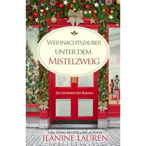 Lauren, Jeanine Weihnachtszauber unter dem Mistelzweig: Ein Sunshine Bay Roman (Die Geschäfte von Sunshine Bay) Lauren, Jeanine Weihnachtszauber unter dem Mistelzweig: Ein Sunshine Bay Roman (Die Geschäfte von Sunshine Bay)