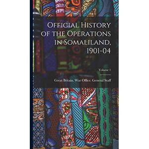 Official History of the Operations in Somaliland, 1901-04; Volume 1 Official History of the Operations in Somaliland, 1901-04; Volume 1