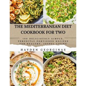 GEORGINAS, HAYDEN THE MEDITERRANEAN DIET COOKBOOK FOR TWO: 100 Deliciously Simple, Perfectly Portioned Recipes for Healthy, Joyful Living GEORGINAS, HAYDEN THE MEDITERRANEAN DIET COOKBOOK FOR TWO: 100 Deliciously Simple, Perfectly Portioned Recipes for Healthy, Joyful Living