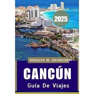 Davidson, Rodolfo M. GUÍA DE VIAJES de Cancún 2025: Playas, ruinas mayas y joyas ocultas del Caribe mexicano Davidson, Rodolfo M. GUÍA DE VIAJES de Cancún 2025: Playas, ruinas mayas y joyas ocultas del Caribe mexicano
