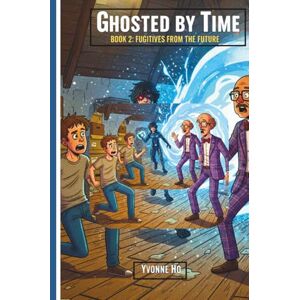 Ho, Yvonne Ghosted by Time Book 2: Fugitives From the Future (The Information Age Book Series Volume 1 Navigating Media, Digital and AI World) Ho, Yvonne Ghosted by Time Book 2: Fugitives From the Future (The Information Age Book Series Volume 1 Navigating Media, Digital and AI World)