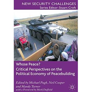 Whose Peace? Critical Perspectives on the Political Economy of Peacebuilding (New Security Challenges) Whose Peace? Critical Perspectives on the Political Economy of Peacebuilding (New Security Challenges)