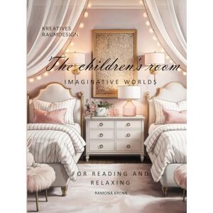 Krenn, Ramona The children's room: IMAGINATIVE WORLDS (A home—many forms of expression) Krenn, Ramona The children's room: IMAGINATIVE WORLDS (A home—many forms of expression)