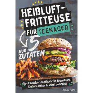 Fuchs, Tommy Heißluftfritteuse für Teenager – Kochen mit nur 5 Zutaten! Das Einsteiger-Kochbuch für Jugendliche – Einfach, lecker & selbst gemacht! Fuchs, Tommy Heißluftfritteuse für Teenager – Kochen mit nur 5 Zutaten! Das Einsteiger-Kochbuch für Jugendliche – Einfach, lecker & selbst gemacht!