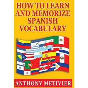 Metivier, Anthony How to Learn and Memorize Spanish Vocabulary Metivier, Anthony How to Learn and Memorize Spanish Vocabulary