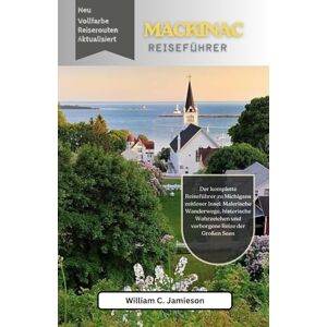 Jamieson, William C. Mackinac Island Reiseführer 2026: Der vollständige Reiseführer 2026 zu Michigans zeitloser Insel mit malerischen Wanderwegen, historischen Sehenswürdigkeiten und verborgenen Reizen der Großen Seen Jamieson, William C. Mackinac Island Reiseführer 2026: Der vollständige Reiseführer 2026 zu Michigans zeitloser Insel mit malerischen Wanderwegen, historischen Sehenswürdigkeiten und verborgenen Reizen der Großen Seen