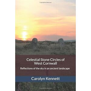 Kennett, Carolyn Celestial Stone Circles of West Cornwall: Reflections of the sky in an ancient landscape Kennett, Carolyn Celestial Stone Circles of West Cornwall: Reflections of the sky in an ancient landscape