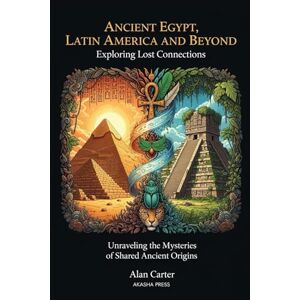 Carter, Alan Ancient Egypt, Latin America, and Beyond: Exploring Lost Connections: Unraveling the Mysteries of Shared Ancient Origins (Ancient Mysteries Unveiled) Carter, Alan Ancient Egypt, Latin America, and Beyond: Exploring Lost Connections: Unraveling the Mysteries of Shared Ancient Origins (Ancient Mysteries Unveiled)