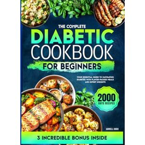 Knox, Jarrell The Complete Diabetic Cookbook for Beginners: Your Essential Guide to Navigating Diabetes with Flavor-Packed Meals and Expert Insights Knox, Jarrell The Complete Diabetic Cookbook for Beginners: Your Essential Guide to Navigating Diabetes with Flavor-Packed Meals and Expert Insights