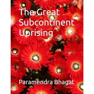 Bhagat, Paramendra Kumar The Great Subcontinent Uprising Bhagat, Paramendra Kumar The Great Subcontinent Uprising