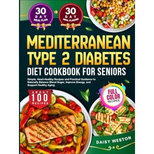 Daisy Tech MEDITERRANEAN TYPE 2 DIABETES DIET COOKBOOK FOR SENIORS: Simple, Heart-Healthy Recipes and Practical Guidance to Naturally Balance Blood Sugar, ... Healthy Aging With Full-Color Pictures Daisy Tech MEDITERRANEAN TYPE 2 DIABETES DIET COOKBOOK FOR SENIORS: Simple, Heart-Healthy Recipes and Practical Guidance to Naturally Balance Blood Sugar, ... Healthy Aging With Full-Color Pictures