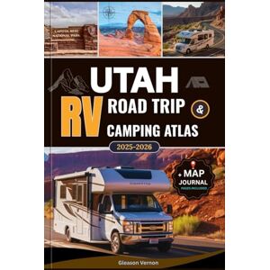 VERNON, GLEASON UTAH RV ROAD TRIP & CAMPING ATLAS 2025-2026: Your Ultimate Guide to Utah’s National Parks, Scenic Byways, Campgrounds, and Hidden Gems With Maps, ... & Local Travel Tips (ADVENTURER'S TRAVELS) VERNON, GLEASON UTAH RV ROAD TRIP & CAMPING ATLAS 2025-2026: Your Ultimate Guide to Utah’s National Parks, Scenic Byways, Campgrounds, and Hidden Gems With Maps, ... & Local Travel Tips (ADVENTURER'S TRAVELS)