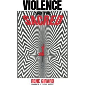 Girard, René Violence and the Sacred Girard, René Violence and the Sacred